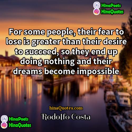 Rodolfo Costa Quotes | For some people, their fear to lose